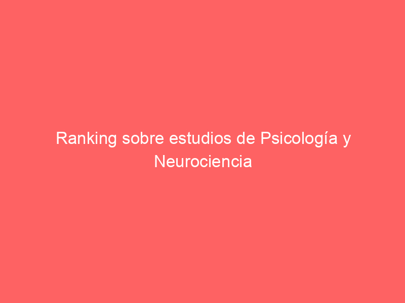 Ranking sobre estudios de Psicología y Neurociencia